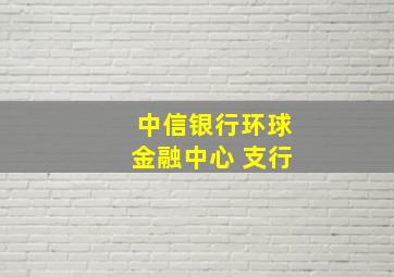 中信银行环球金融中心 支行